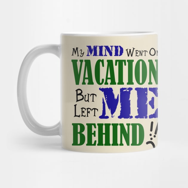 My Mind Went on Vacation But Left Me Behind by JKP2 Art